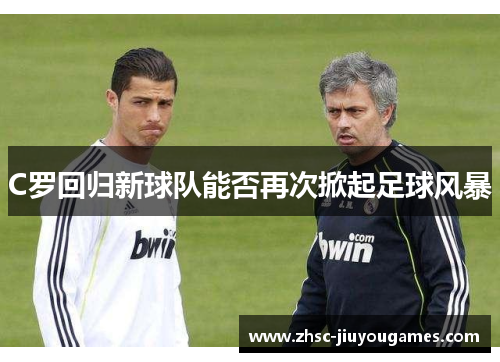 C罗回归新球队能否再次掀起足球风暴