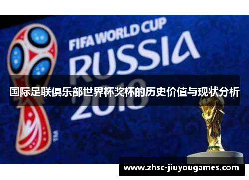 国际足联俱乐部世界杯奖杯的历史价值与现状分析 国际足联俱乐部世界杯奖杯的历史价值与现状分析
