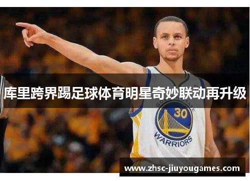 库里跨界踢足球体育明星奇妙联动再升级