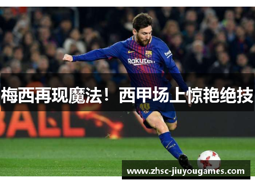 梅西再现魔法!西甲场上惊艳绝技 梅西再现魔法!西甲场上惊艳绝技
