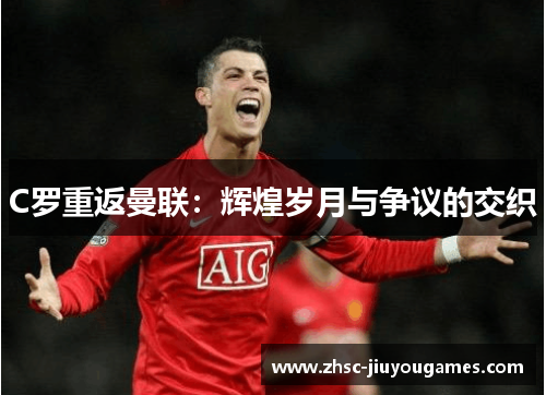 C罗重返曼联：辉煌岁月与争议的交织