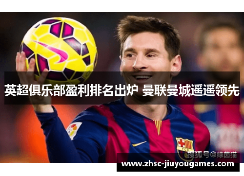 英超俱乐部盈利排名出炉 曼联曼城遥遥领先