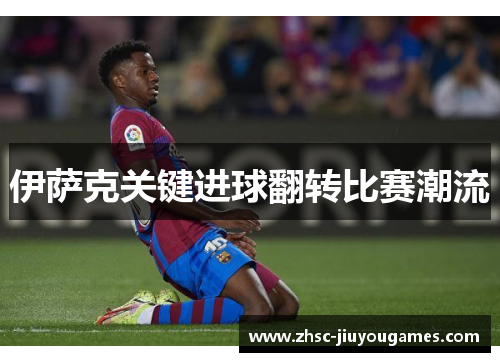 伊萨克关键进球翻转比赛潮流 伊萨克关键进球翻转比赛潮流
